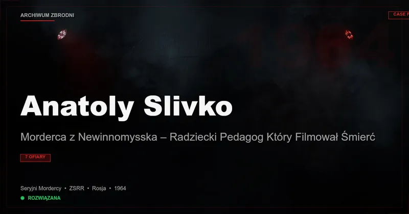 Anatoly Slivko: Morderca z Newinnomysska – Radziecki Pedagog Który Filmował Śmierć