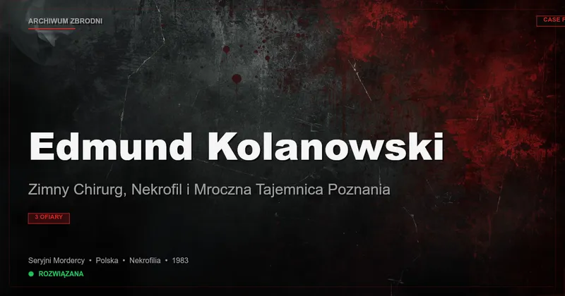 Edmund Kolanowski: Zimny Chirurg, Nekrofil i Mroczna Tajemnica Poznania
