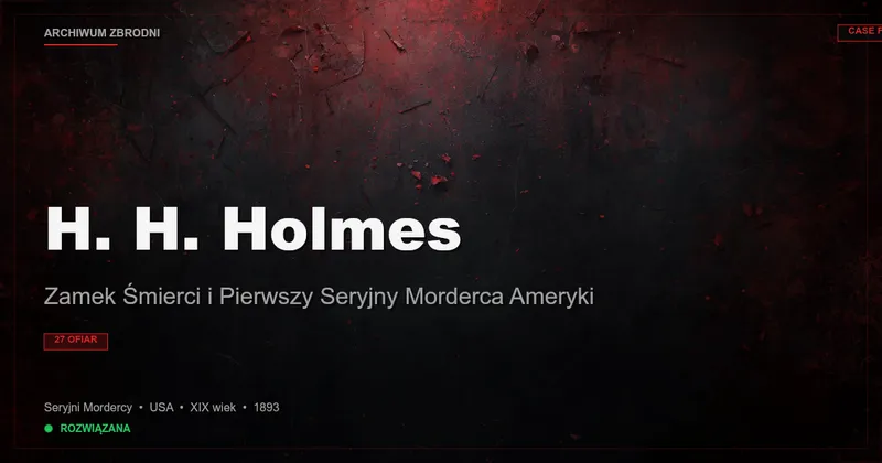 H. H. Holmes: Zamek Śmierci i Pierwszy Seryjny Morderca Ameryki