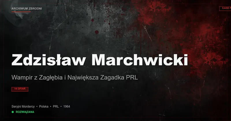 Zdzisław Marchwicki: Wampir z Zagłębia i Największa Zagadka PRL